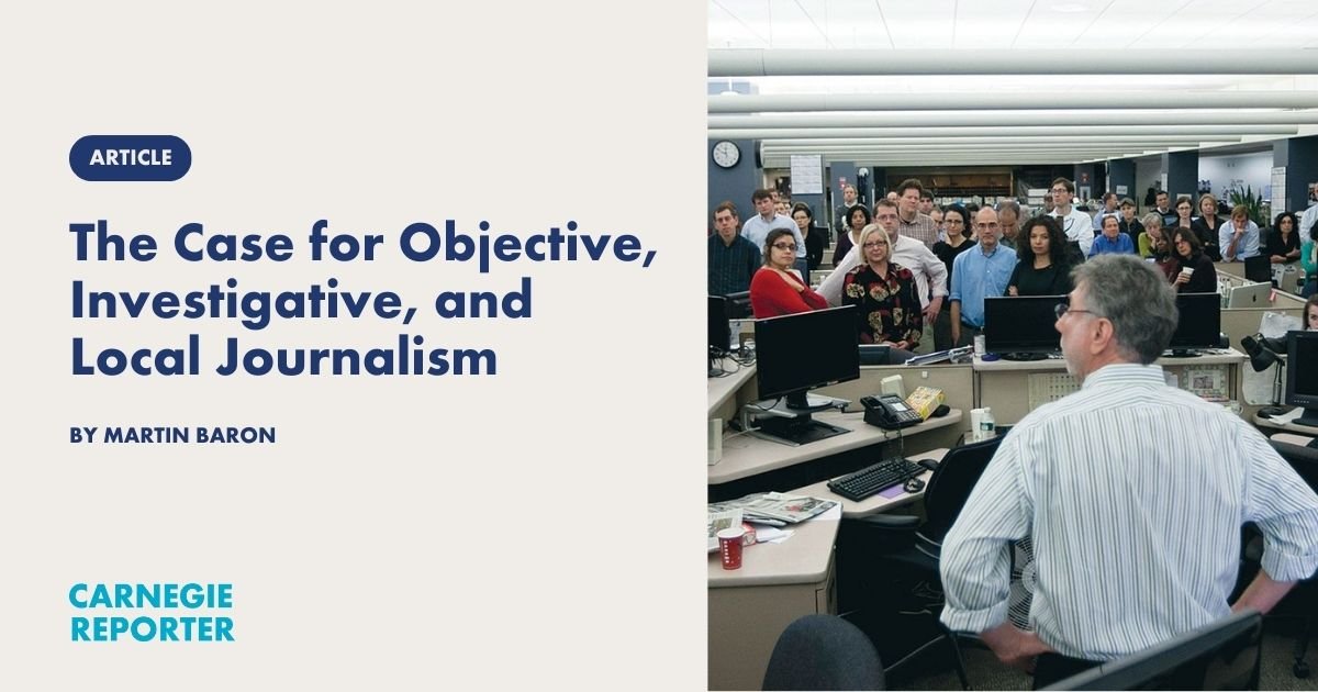 The Case for Objective, Investigative, and Local Journalism Carnegie